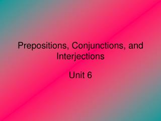 Prepositions, Conjunctions, and Interjections