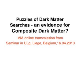 Puzzles of Dark Matter Searches - an evidence for Composite Dark Matter?