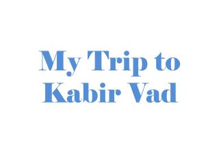 My Trip to Kabir Vad
