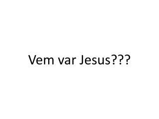 Vem var Jesus?? ?