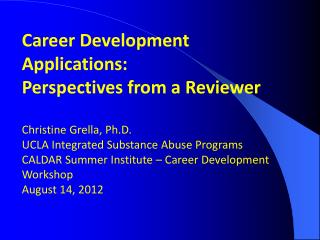 Career Development Applications: Perspectives from a Reviewer Christine Grella, Ph.D.