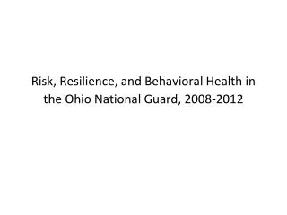 Risk, Resilience, and Behavioral Health in the Ohio National Guard, 2008-2012