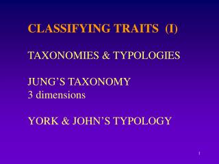 CLASSIFYING TRAITS (I) TAXONOMIES &amp; TYPOLOGIES JUNG’S TAXONOMY 3 dimensions