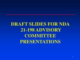 DRAFT SLIDES FOR NDA 21-198 ADVISORY COMMITTEE PRESENTATIONS