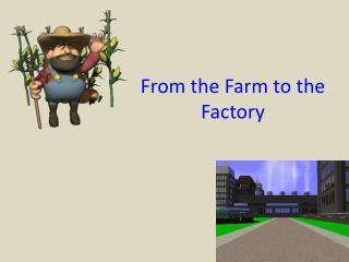 From the Farm to the Factory