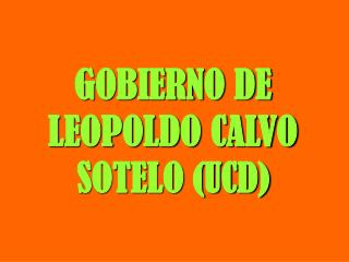 GOBIERNO DE LEOPOLDO CALVO SOTELO (UCD)