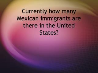 Currently how many Mexican immigrants are there in the United States?