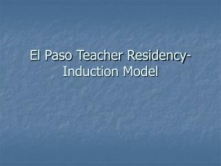El Paso Teacher Residency-Induction Model