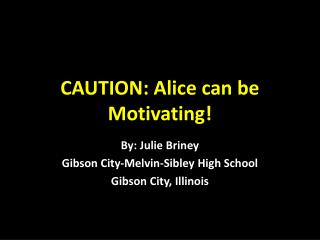 CAUTION: Alice can be Motivating!