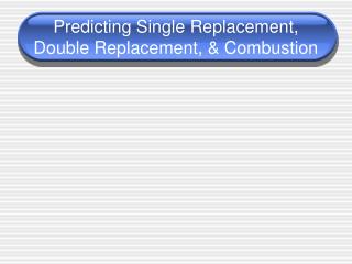Predicting Single Replacement, Double Replacement, &amp; Combustion