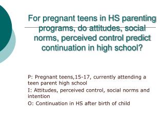 P: Pregnant teens,15-17, currently attending a teen parent high school