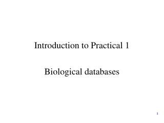 Introduction to Practical 1 Biological databases