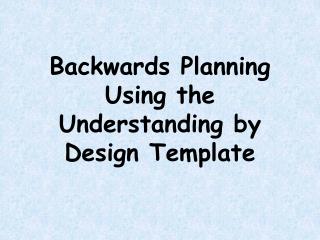 Backwards Planning Using the Understanding by Design Template