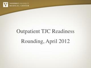 Outpatient TJC Readiness Rounding, April 2012