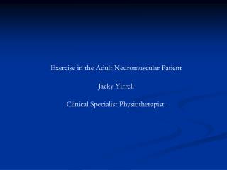 Exercise in the Adult Neuromuscular Patient Jacky Yirrell Clinical Specialist Physiotherapist.
