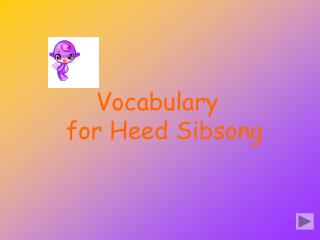 Vocabu l a r y  for Heed Sibsong