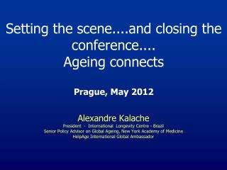 Setting the scene....and closing the conference.... Ageing connects Prague, May 2012