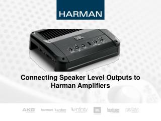 Connecting Speaker Level Outputs to Harman Amplifiers