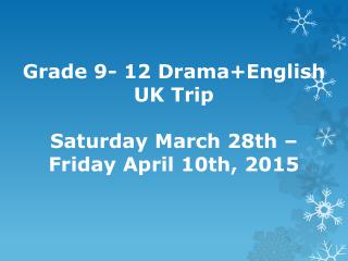 Grade 9- 12 Drama+English UK Trip Saturday March 28th – Friday April 10th, 2015