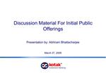 Discussion Material For Initial Public Offerings Presentation by: Abhiram Bhattacharjee March 27, 2009