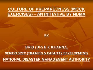CULTURE OF PREPAREDNESS (MOCK EXERCISES) – AN INITIATIVE BY NDMA BY BRIG (DR) B K KHANNA,
