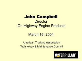 John Campbell Director On-Highway Engine Products March 16, 2004