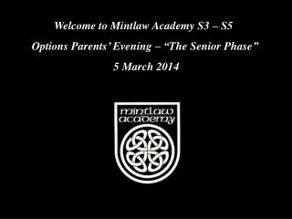 Welcome to Mintlaw Academy S3 – S5 Options Parents’ Evening – “The Senior Phase” 5 March 2014