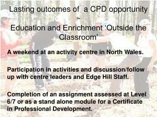 Lasting outcomes of a CPD opportunity ~ Education and Enrichment ‘Outside the Classroom’