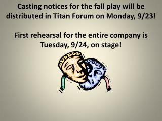 Casting notices for the fall play will be distributed in Titan Forum on Monday, 9/23!