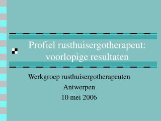 Profiel rusthuisergotherapeut: voorlopige resultaten