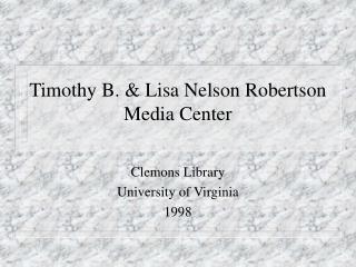 Timothy B. &amp; Lisa Nelson Robertson Media Center