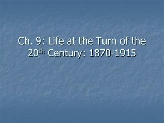 Ch. 9: Life at the Turn of the 20 th Century: 1870-1915