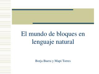 El mundo de bloques en lenguaje natural Borja Buera y Mapi Torres