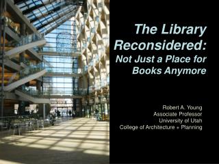 The Library Reconsidered: Not Just a Place for Books Anymore