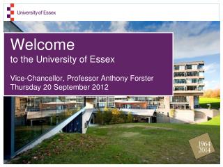 Welcome to the University of Essex Vice-Chancellor, Professor Anthony Forster