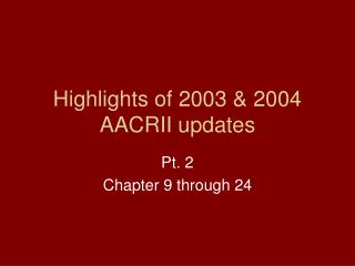 Highlights of 2003 &amp; 2004 AACRII updates