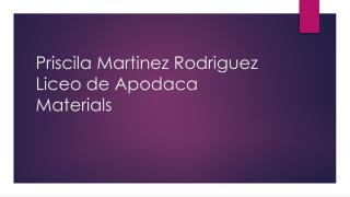 Priscila Martinez Rodriguez Liceo de Apodaca M aterials