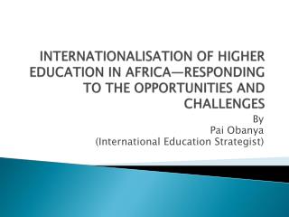 INTERNATIONALISATION OF HIGHER EDUCATION IN AFRICA—RESPONDING TO THE OPPORTUNITIES AND CHALLENGES