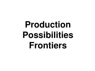 Production Possibilities Frontiers