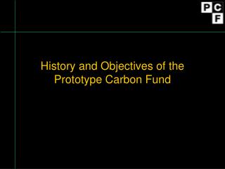 History and Objectives of the Prototype Carbon Fund