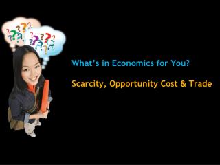 What’s in Economics for You? Scarcity, Opportunity Cost & Trade