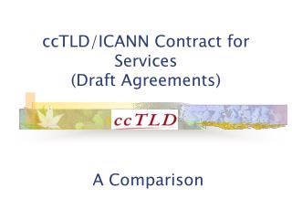 ccTLD/ICANN Contract for Services (Draft Agreements) A Comparison