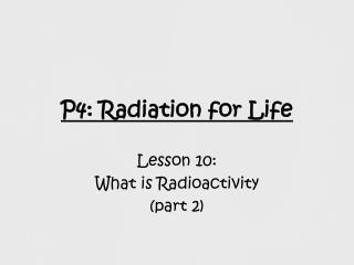 P4: Radiation for Life