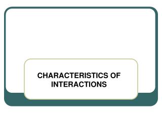 CHARACTERISTICS OF INTERACTIONS