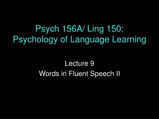 Psych 156A/ Ling 150: Psychology of Language Learning