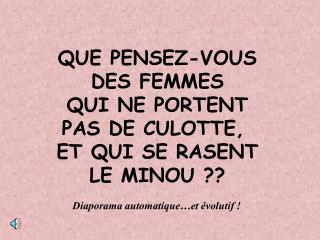 QUE PENSEZ-VOUS DES FEMMES QUI NE PORTENT PAS DE CULOTTE, ET QUI SE RASENT LE MINOU ??