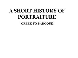 A SHORT HISTORY OF PORTRAITURE GREEK TO BAROQUE