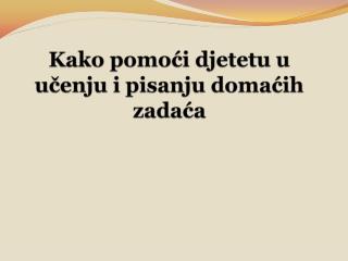 Kako pomoći djetetu u učenju i pisanju domaćih zadaća
