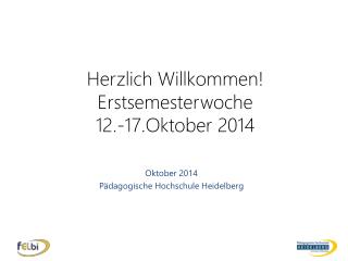 Herzlich Willkommen! Erstsemesterwoche 12.-17.Oktober 2014