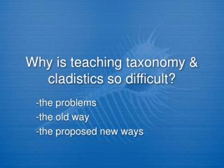 cladistics teaching amp difficult taxonomy why so problems ppt powerpoint presentation proposed ways way old
